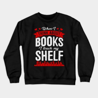 When I Think About Books I Touch My Shelf Funny Book Crewneck Sweatshirt
